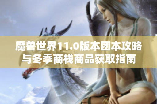 魔兽世界11.0版本团本攻略与冬季商栈商品获取指南