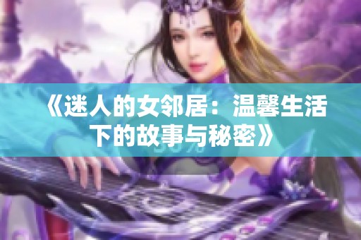 《迷人的女邻居：温馨生活下的故事与秘密》