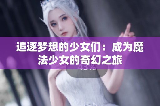追逐梦想的少女们：成为魔法少女的奇幻之旅