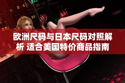 欧洲尺码与日本尺码对照解析 适合美国特价商品指南