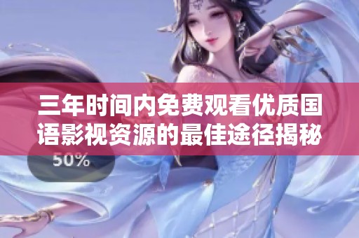 三年时间内免费观看优质国语影视资源的最佳途径揭秘
