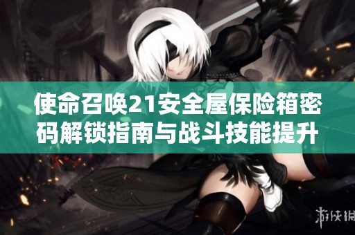 使命召唤21安全屋保险箱密码解锁指南与战斗技能提升策略