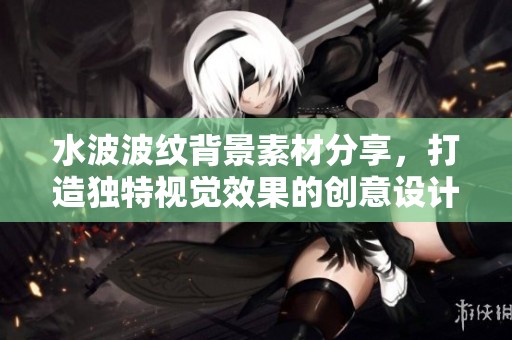 水波波纹背景素材分享，打造独特视觉效果的创意设计