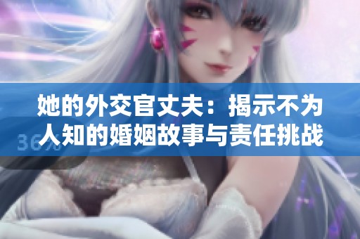 她的外交官丈夫：揭示不为人知的婚姻故事与责任挑战