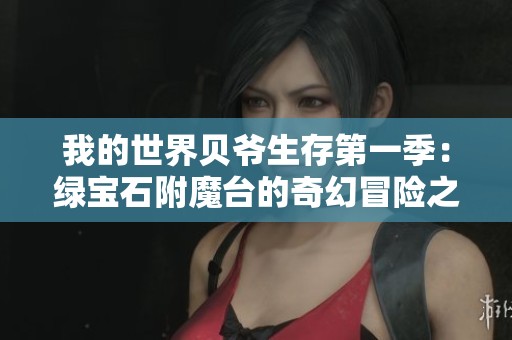 我的世界贝爷生存第一季：绿宝石附魔台的奇幻冒险之旅
