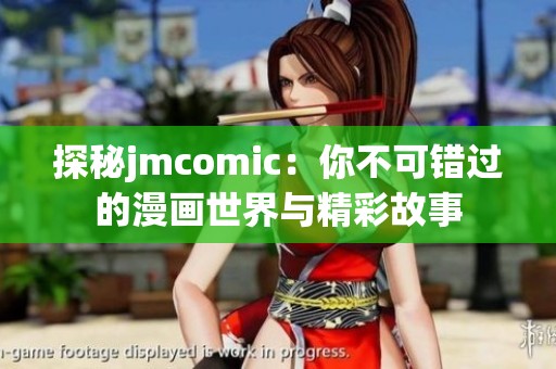 探秘jmcomic：你不可错过的漫画世界与精彩故事