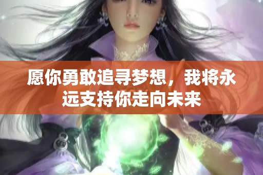 愿你勇敢追寻梦想，我将永远支持你走向未来