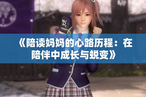 《陪读妈妈的心路历程：在陪伴中成长与蜕变》