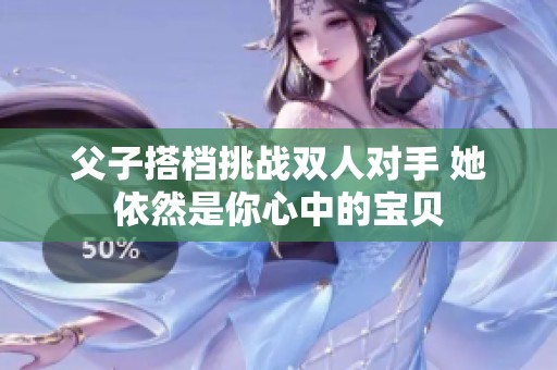 父子搭档挑战双人对手 她依然是你心中的宝贝