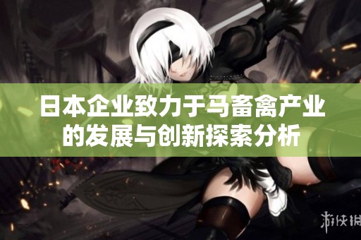 日本企业致力于马畜禽产业的发展与创新探索分析