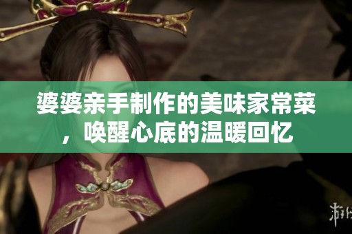 婆婆亲手制作的美味家常菜，唤醒心底的温暖回忆