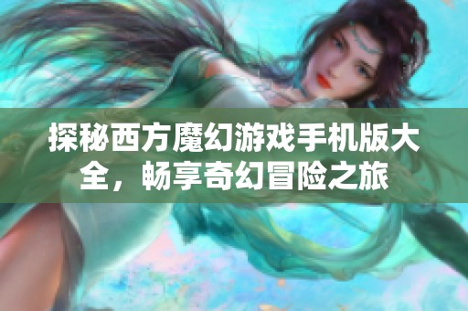 探秘西方魔幻游戏手机版大全，畅享奇幻冒险之旅