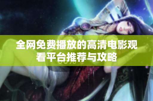 全网免费播放的高清电影观看平台推荐与攻略