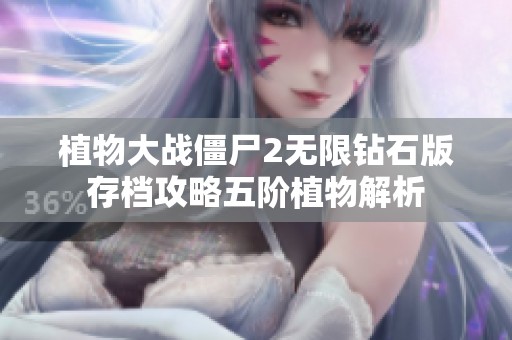 植物大战僵尸2无限钻石版存档攻略五阶植物解析
