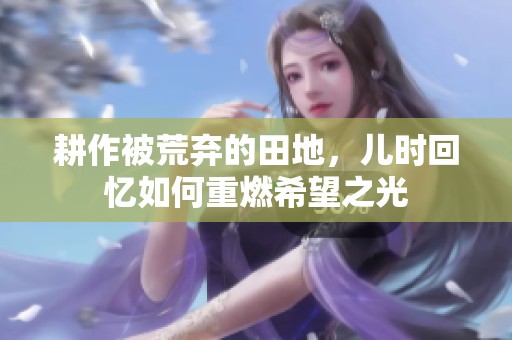 耕作被荒弃的田地，儿时回忆如何重燃希望之光