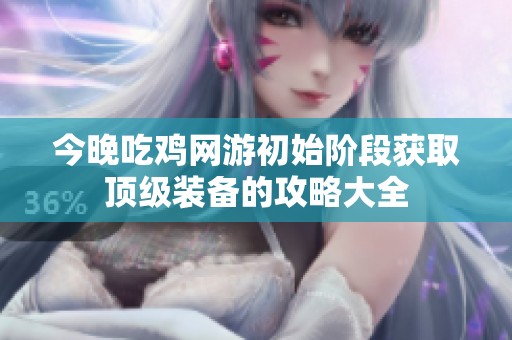 今晚吃鸡网游初始阶段获取顶级装备的攻略大全