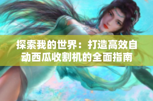 探索我的世界：打造高效自动西瓜收割机的全面指南