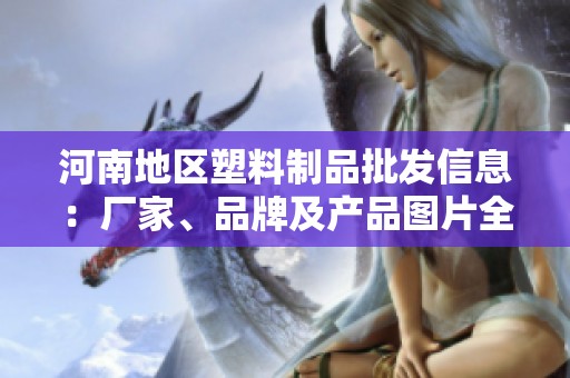 河南地区塑料制品批发信息：厂家、品牌及产品图片全览