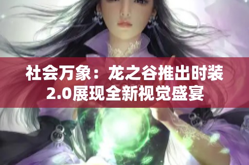 社会万象：龙之谷推出时装2.0展现全新视觉盛宴