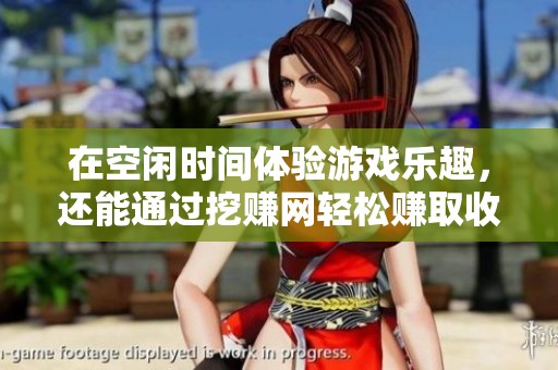 在空闲时间体验游戏乐趣，还能通过挖赚网轻松赚取收入