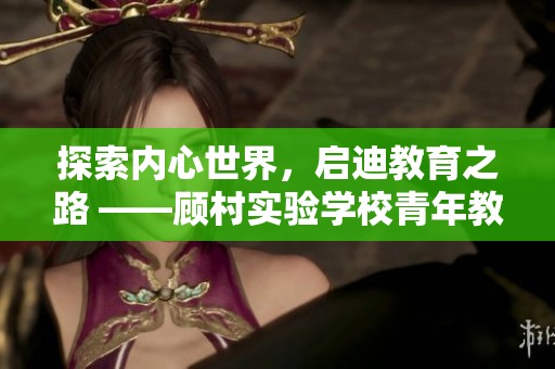 探索内心世界，启迪教育之路 ——顾村实验学校青年教师心灵成长活动