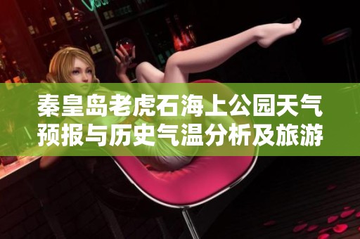 秦皇岛老虎石海上公园天气预报与历史气温分析及旅游指数指导