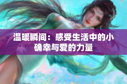 温暖瞬间：感受生活中的小确幸与爱的力量