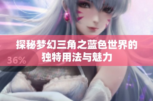 探秘梦幻三角之蓝色世界的独特用法与魅力