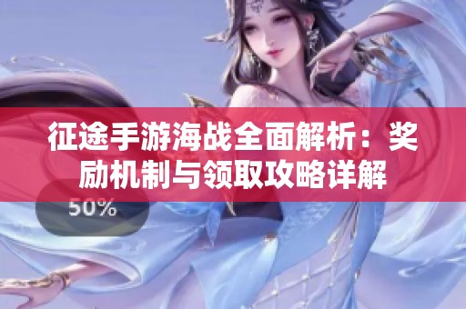 征途手游海战全面解析：奖励机制与领取攻略详解
