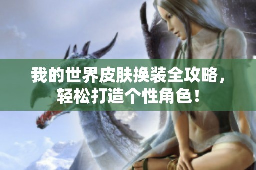 我的世界皮肤换装全攻略，轻松打造个性角色！