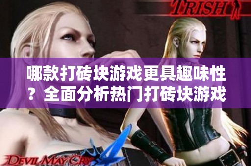哪款打砖块游戏更具趣味性？全面分析热门打砖块游戏排行榜