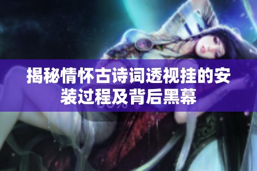 揭秘情怀古诗词透视挂的安装过程及背后黑幕