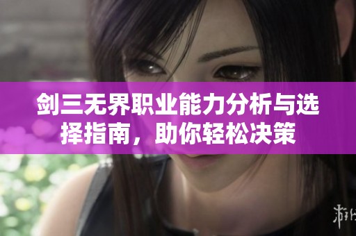 剑三无界职业能力分析与选择指南，助你轻松决策