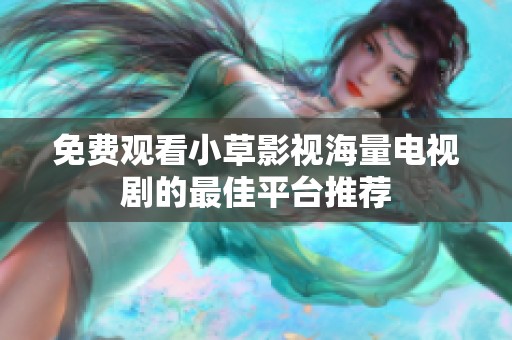 免费观看小草影视海量电视剧的最佳平台推荐