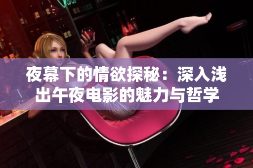 夜幕下的情欲探秘：深入浅出午夜电影的魅力与哲学
