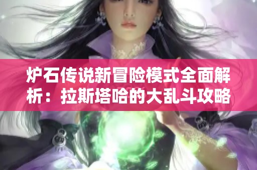 炉石传说新冒险模式全面解析：拉斯塔哈的大乱斗攻略分享
