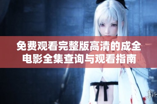 免费观看完整版高清的成全电影全集查询与观看指南
