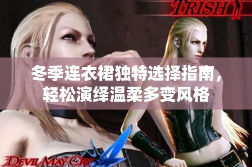 冬季连衣裙独特选择指南，轻松演绎温柔多变风格