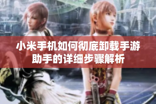 小米手机如何彻底卸载手游助手的详细步骤解析
