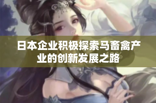 日本企业积极探索马畜禽产业的创新发展之路