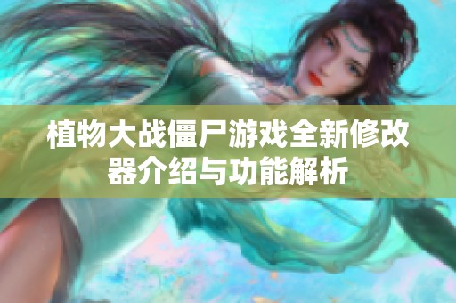 植物大战僵尸游戏全新修改器介绍与功能解析