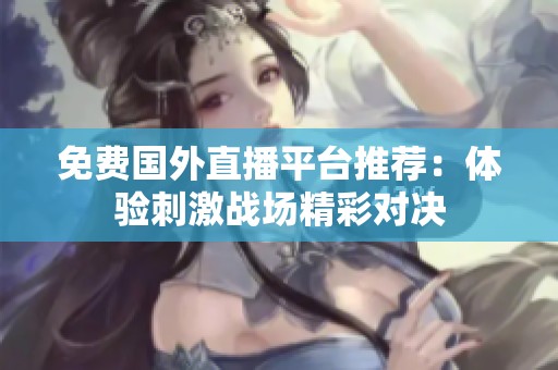 免费国外直播平台推荐：体验刺激战场精彩对决