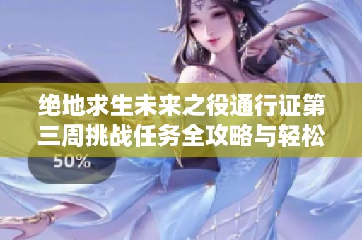 绝地求生未来之役通行证第三周挑战任务全攻略与轻松完成技巧