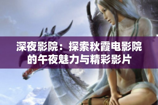 深夜影院：探索秋霞电影院的午夜魅力与精彩影片