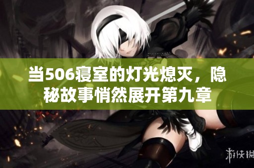 当506寝室的灯光熄灭，隐秘故事悄然展开第九章