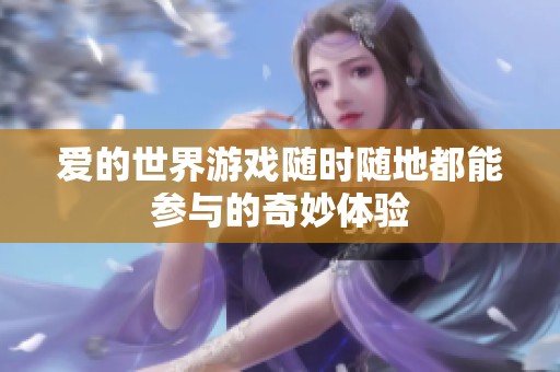 爱的世界游戏随时随地都能参与的奇妙体验