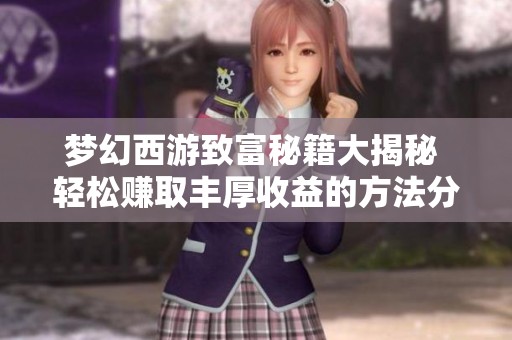 梦幻西游致富秘籍大揭秘 轻松赚取丰厚收益的方法分享