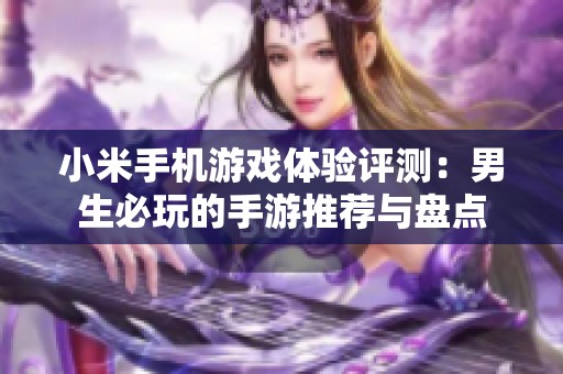 小米手机游戏体验评测：男生必玩的手游推荐与盘点