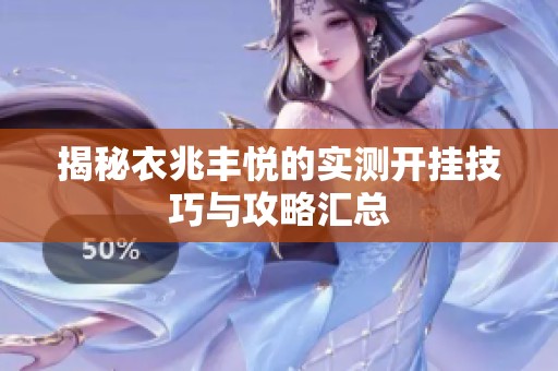 揭秘衣兆丰悦的实测开挂技巧与攻略汇总