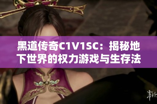 黑道传奇C1V1SC：揭秘地下世界的权力游戏与生存法则